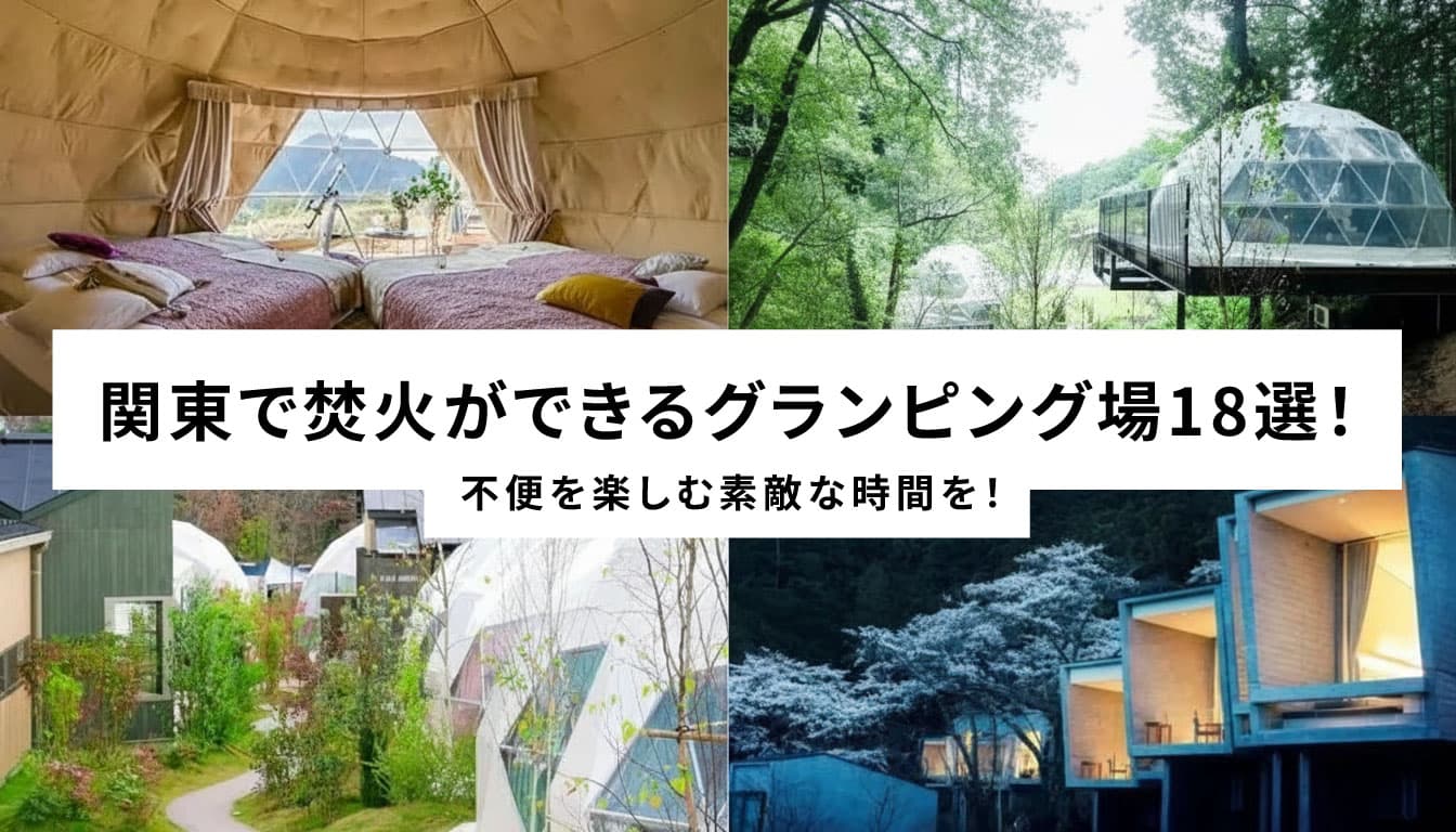 関東で焚火ができるグランピング場18選!不便を楽しむ素敵な時間を!