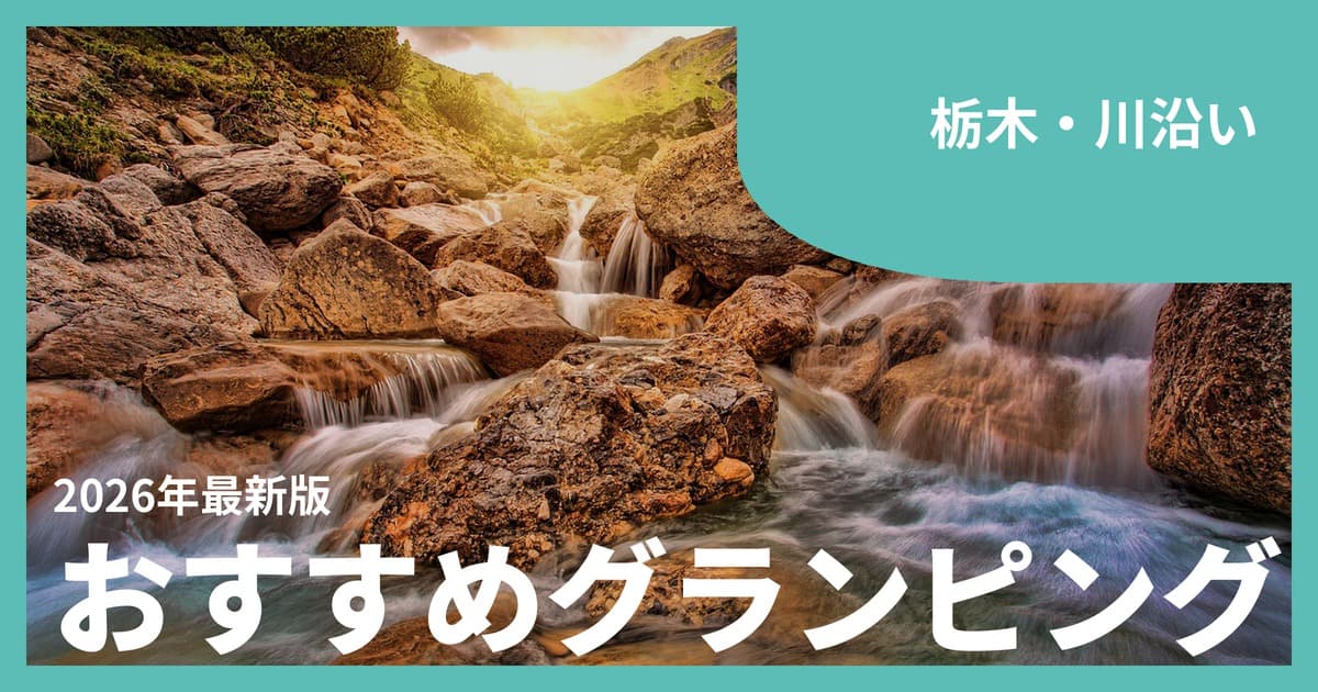 【栃木】川遊び・川沿いグランピングおすすめ11選|那須・日光の清流で涼む休日