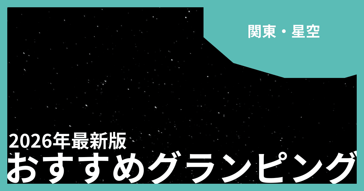 関東の星空グランピングおすすめ9選!満天の星の下で過ごす特別な夜